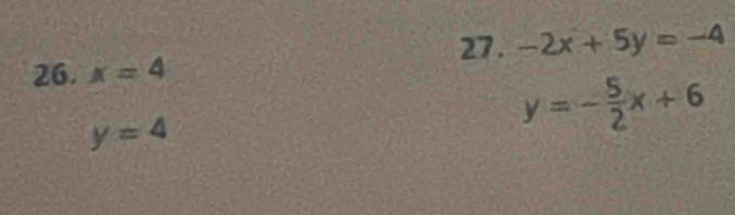 -2x+5y=-4
26. x=4
y=4
y=- 5/2 x+6