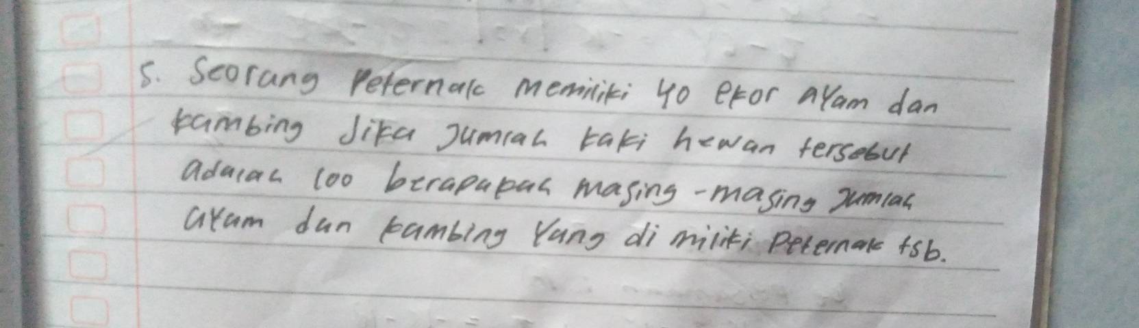 Seorang Peternalc meminliti 4o eror aYam dan 
rambing Jita jumcal taki hewan fersebut 
adacan loo berapapas masing-masing jumiac 
arum dun cambing Yang di miliki Petermak +sb.