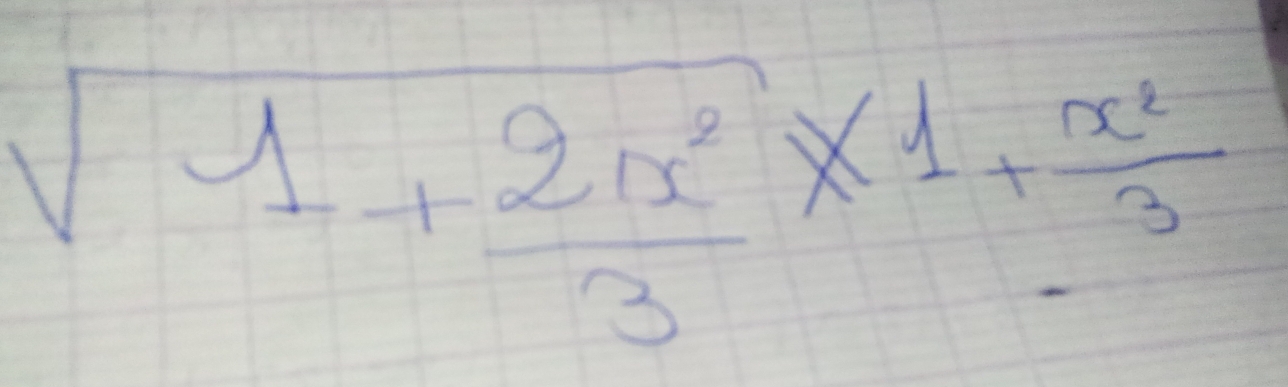 sqrt(1+frac 2x^2)3* 1+ x^2/3 