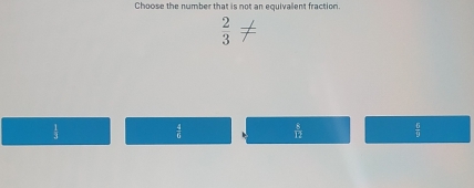 Choose the number that is not an equivalent fraction.
 2/3 
 1/3 
 4/6   8/12   6/9 