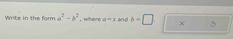 Write in the form a^2-b^2 , where a=x and b=□. ×