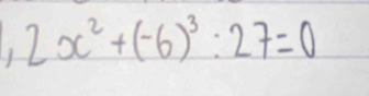 2x^2+(-6)^3:27=0