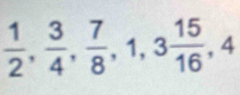  1/2 ,  3/4 ,  7/8 , 1, 3 15/16 , 4