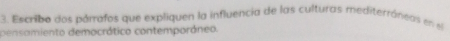 Escribo dos párrafos que expliquen la influencia de las culturas mediterráneas en el 
pensamiento democrático contemporáneo.