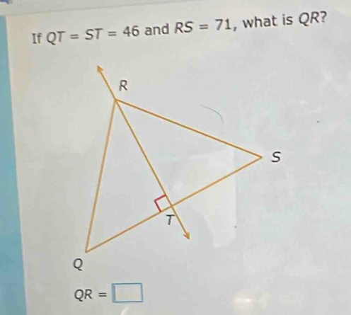 If QT=ST=46 and RS=71 , what is QR?
QR=□