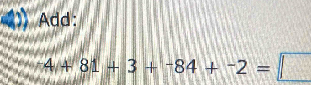 Add:
^-4+81+3+^-84+^-2=□