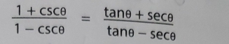  (1+csc θ )/1-csc θ  = (tan θ +sec θ )/tan θ -sec θ  