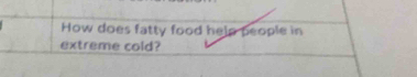 How does fatty food help people in 
extreme cold?