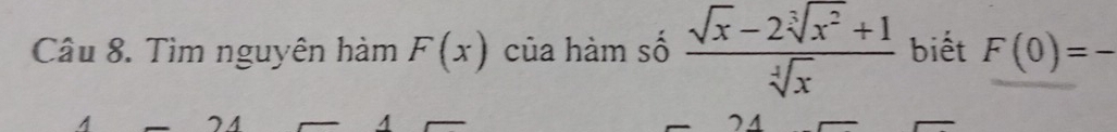 Tìm nguyên hàm F(x) của hàm số  (sqrt(x)-2sqrt[3](x^2)+1)/sqrt[4](x)  biết F(0)=-
74
4