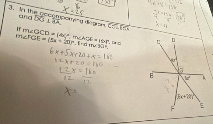 In the accompanying diagram, overline CGE,overline BGA,
and overline DG⊥ overline BA.
If m∠ GCD=(4x)^circ ,m∠ AGE=(6x)^circ  ,and
m∠ FGE=(5x+20)^circ  , find m∠ BGF.