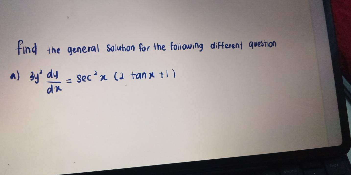 find the general solution for the following different question 
a) 3y^2 dy/dx =sec^2x(2tan x+1)