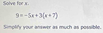 Solve for x.
9=-5x+3(x+7)
Simplify your answer as much as possible.