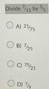 Divide 715 by ³5.
A) 21/75
B) 7/25
C) 75/21
D) 7/