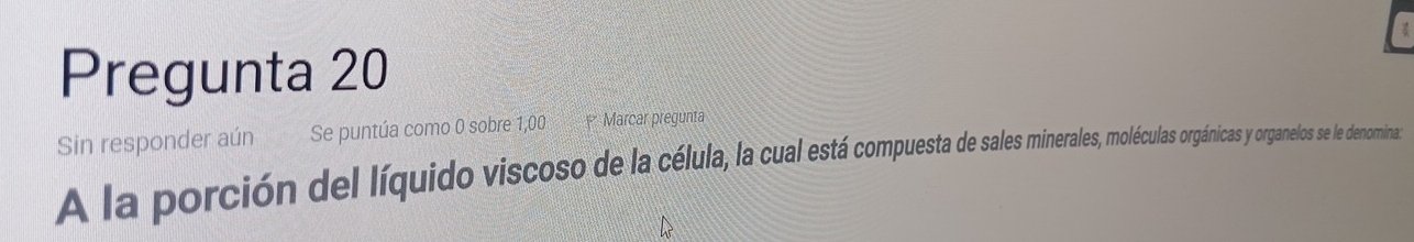 Pregunta 20 
Sin responder aún Se puntúa como 0 sobre 1,00 Marcar pregunta 
A la porción de líquido viscoso de la ceéla erales, moléculas orgánica y organelos se le denomina: