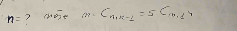 n= ? mose m. C_n,n-1=5C_n,1,