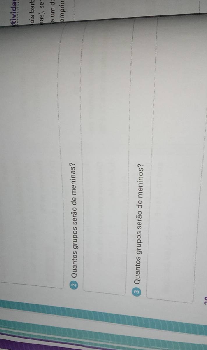 tivida 
ois barb 
ras), ser 
e um d 
omprim 
2 Quantos grupos serão de meninas? 
3 Quantos grupos serão de meninos?