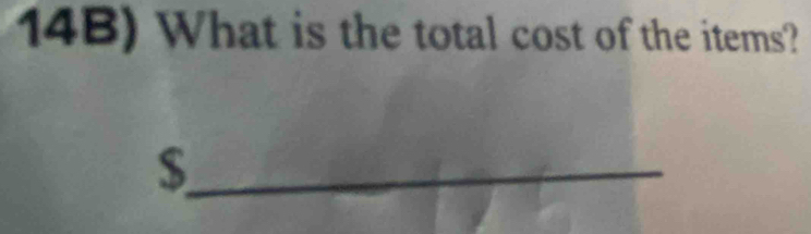 14B) What is the total cost of the items? 
_$