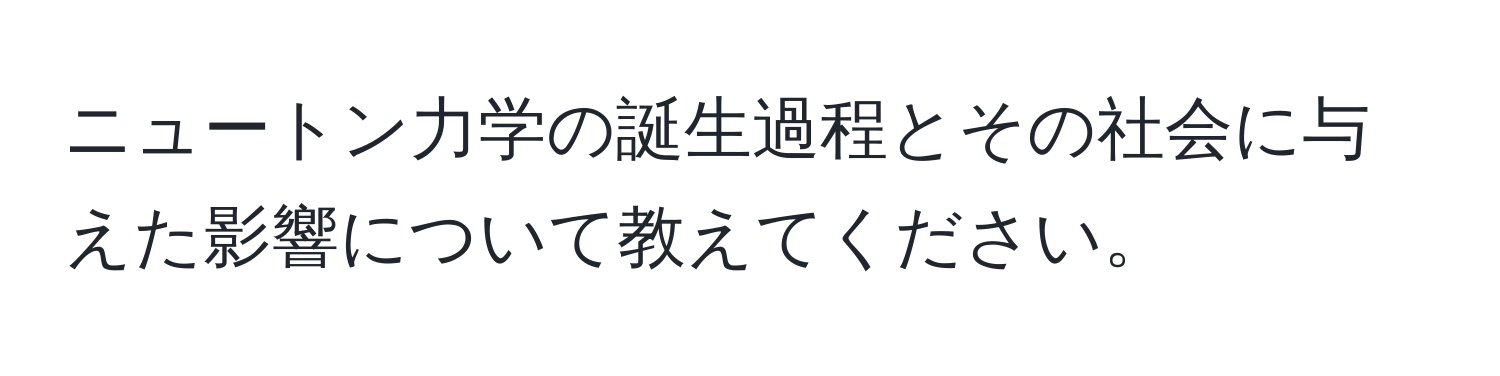 ニュートン力学の誕生過程とその社会に与えた影響について教えてください。