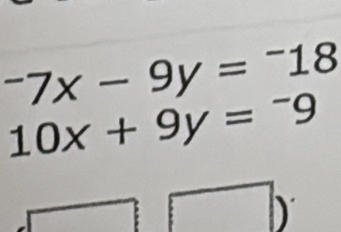 ^-7x-9y=^-18
10x+9y=-9