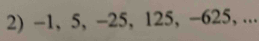 -1, 5, -25, 125, -625, ...