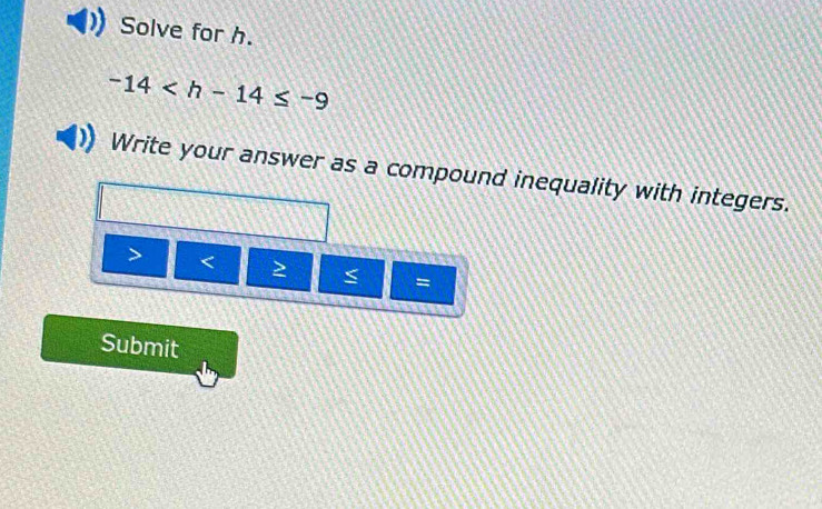 Solve for h.
-14
Write your answer as a compound inequality with integers.
= 
Submit