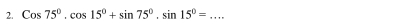 Cos75°.cos 15°+sin 75°.sin 15°= _