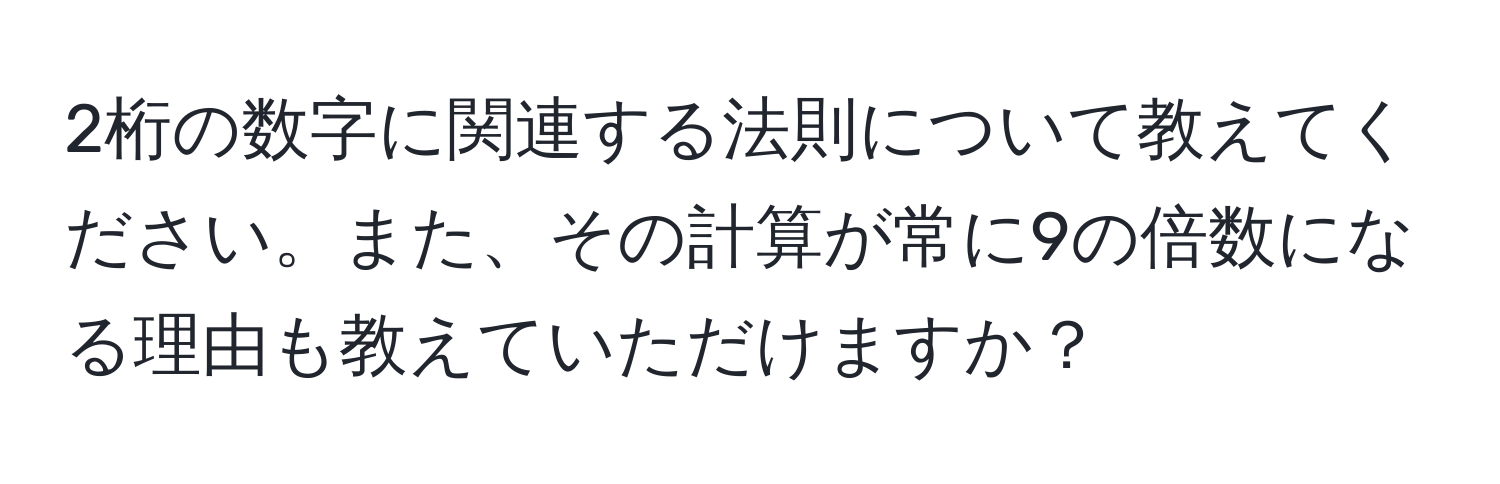 2桁の数字に関連する法則について教えてください。また、その計算が常に9の倍数になる理由も教えていただけますか？