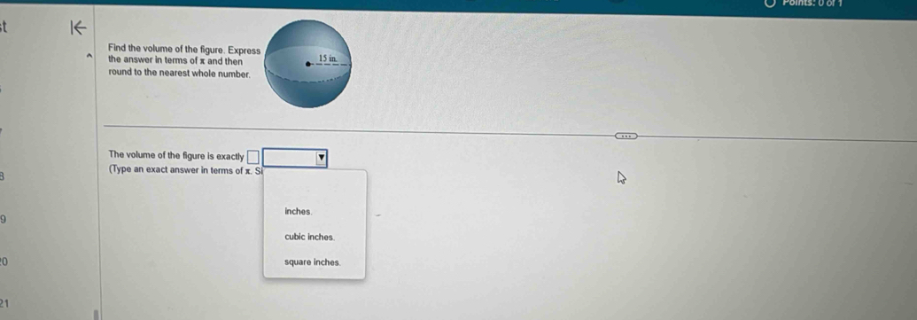 Find the volume of the figure. Expres 
the answer in terms of x and then 
round to the nearest whole number. 
The volume of the figure is exactly □ □
(Type an exact answer in terms of x. Si
inches.
cubic inches.
0 square inches. 
21