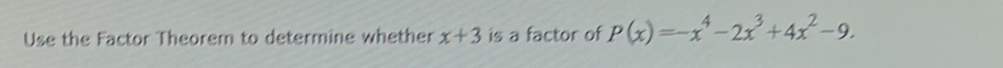 Use the Factor Theorem to determine whether x+3 is a factor of P(x)=-x^4-2x^3+4x^2-9.