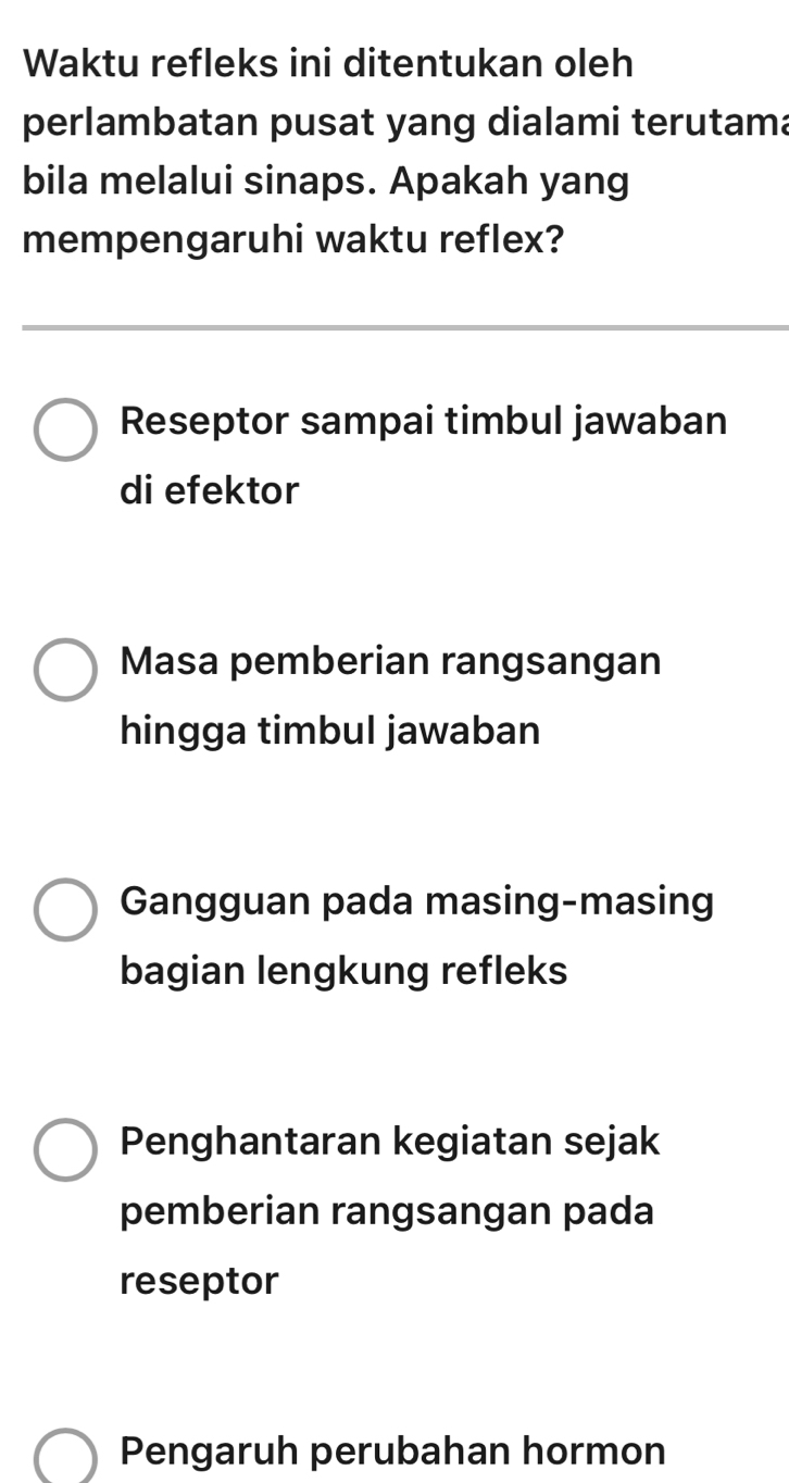 Waktu refleks ini ditentukan oleh
perlambatan pusat yang dialami terutama
bila melalui sinaps. Apakah yang
mempengaruhi waktu reflex?
Reseptor sampai timbul jawaban
di efektor
Masa pemberian rangsangan
hingga timbul jawaban
Gangguan pada masing-masing
bagian lengkung refleks
Penghantaran kegiatan sejak
pemberian rangsangan pada
reseptor
Pengaruh perubahan hormon