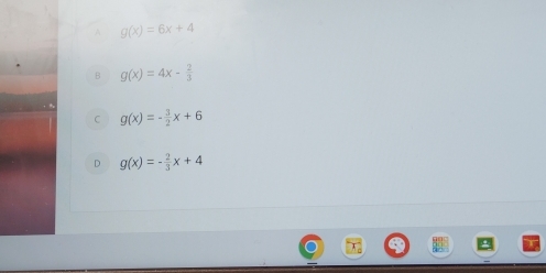 A g(x)=6x+4
B g(x)=4x- 2/3 
C g(x)=- 3/2 x+6
D g(x)=- 2/3 x+4