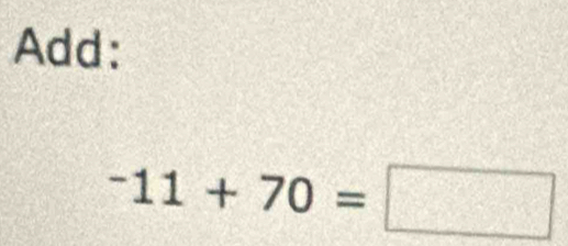 Add:
-11+70=□