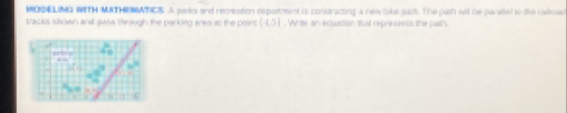 MOMELING WITH MATHEMWTICS A juvls and receation deporment is constracting a new bike juct. The path will be paraed to the uveoar 
tracks stown andl juss through the parking ares at the poins (4,5). White an equation that represents the path