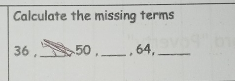 Calculate the missing terms
36 , _ 50 ,_ , 64,_