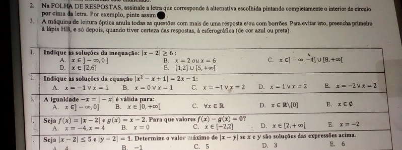 Na FOLHA DE RESPOSTAS, assinale a letra que corresponde à alternativa escolhida pintando completamente o interior do círculo
por cima da letra. Por exemplo, pinte assim
3.  A máquina de leitura óptica anula todas as questões com mais de uma resposta e/ou com borrões. Para evitar isto, preencha primeiro
à lápis HB, e só depois, quando tiver certeza das respostas, à esferográfica (de cor azul ou preta).
A B. -1 C. 5 D、 3