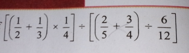 [( 1/2 + 1/3 )*  1/4 ]/ [( 2/5 + 3/4 )/  6/12 ]