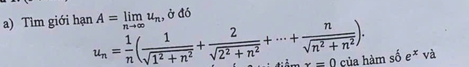 Tìm giới hạn A=limlimits _nto ∈fty u_n , ở đó
u_n= 1/n ( 1/sqrt(1^2+n^2) + 2/sqrt(2^2+n^2) +·s + n/sqrt(n^2+n^2) ). shat 0e^xv à
x=0 của hàm