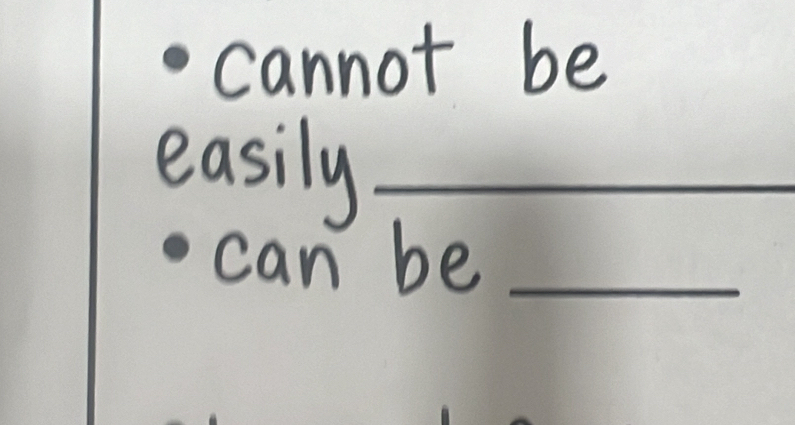 cannot be 
easily_ 
can be_