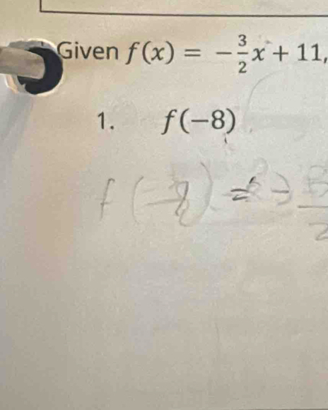 Given f(x)=- 3/2 x+11
1. f(-8)