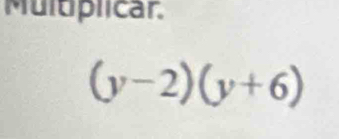 Multplicar.
(y-2)(y+6)