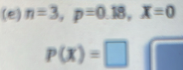 n=3, p=0.18, X=0
P(x)=□