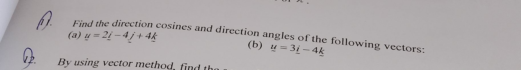 Fil 
(a) y=2i-4j+4k
cosines and direction angles of the following vectors: 
(b) u=3i-4k
L2. By using vector method ,