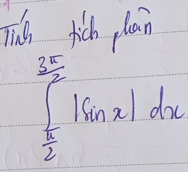 Tig fich plan
 3π /2 
∈tlimits _ π /2 |sin x|dx