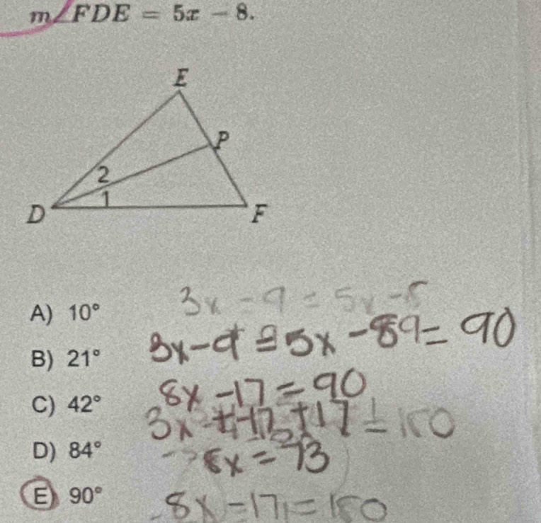 m∠ FDE=5x-8.
A) 10°
B) 21°
C) 42°
D) 84°
E 90°