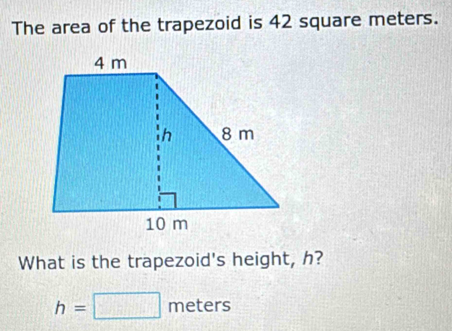 The area of the trapezoid is 42 square meters. 
What is the trapezoid's height, h?
h=□ 1 m eters