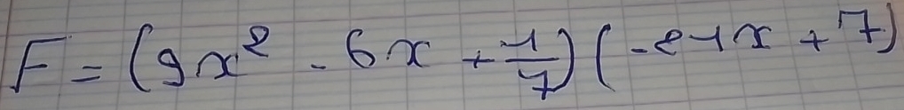 F=(9x^2-6x+ 1/7 )(-e7x+7)