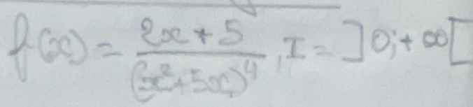 f(x)=frac 2x+5(x^2+5x)^4, I=]0;+∈fty [