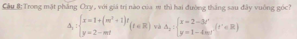 Trong mặt phăng Oxy , với giá trị nào của m thì hai đường thắng sau đây vuông góc?
Delta _1:beginarrayl x=1+(m^2+1)t y=2-mtendarray.  (t∈ R) và △ _2:beginarrayl x=2-3t' y=1-4m'endarray.  (t'∈ R)