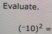 Evaluate.
(^-10)^2=