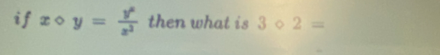 if xbigcirc y= y^x/x^2  then what is 3bigcirc 2=